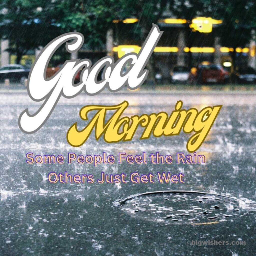 Rainfall good morning Some People Feel the Rain Others Just Get Wet