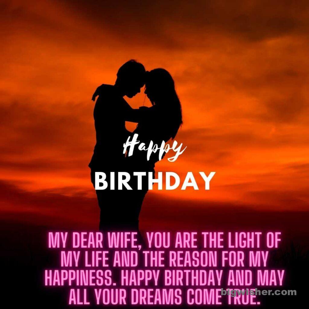 Birthday wishes for wife images for wife with quotation My dear wife, you are the light of my life and the reason for my happiness. Happy birthday and may all your dreams come true.
