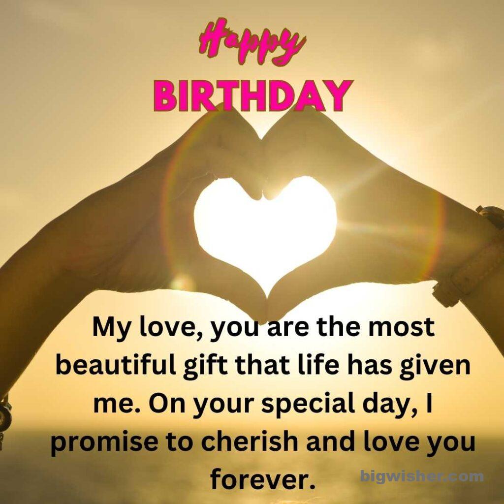 Birthday wishes for wife with quotation My love, you make every day of my life brighter and more beautiful. On your birthday, I wish you all the happiness and joy that you bring into my life.