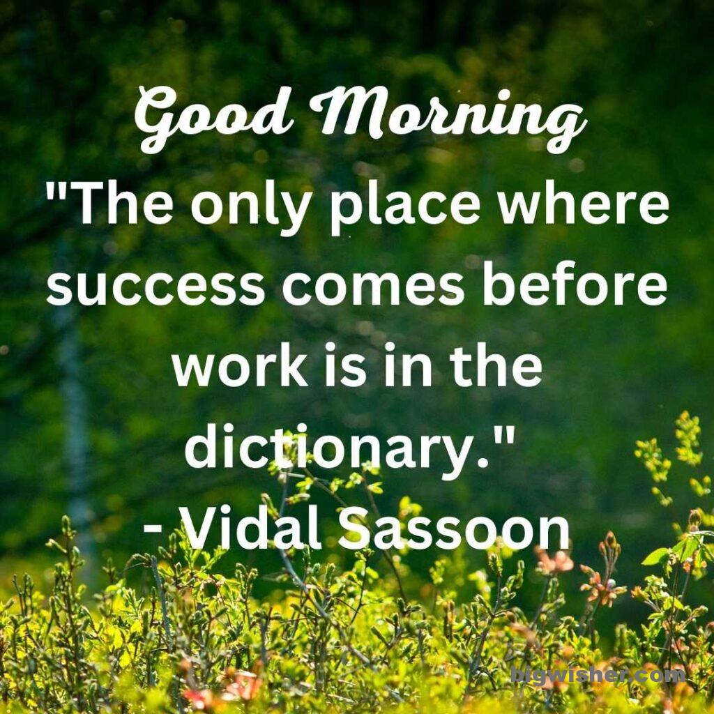 Good Morning message with quote The only place where success comes before work is in the dictionary.