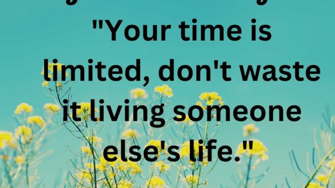 Good Morning message with quotes Your time is limited, don't waste it living someone else's life.